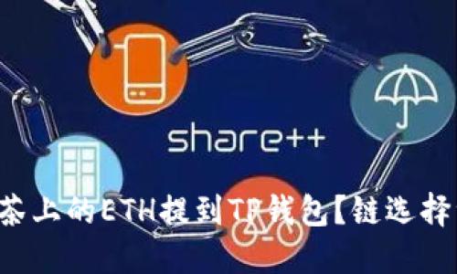 如何轻松将抹茶上的ETH提到TP钱包？链选择绝对不能忽视！