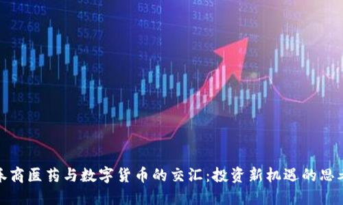 券商医药与数字货币的交汇：投资新机遇的思考