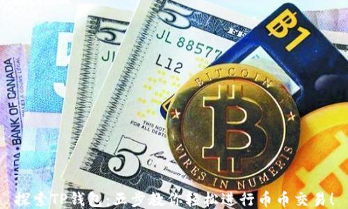 
探索TP钱包：五步教你轻松进行币币交易！