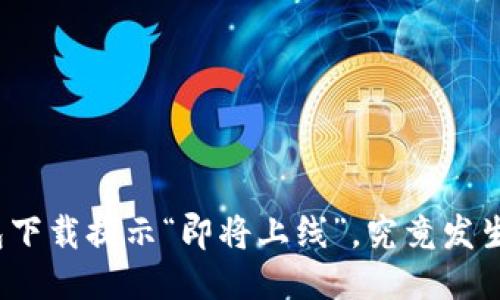 : TP钱包下载提示“即将上线”，究竟发生了什么？