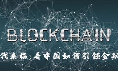 数字货币时代来临：看中国如何引领金融变革的未来