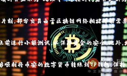 币安怎么转账到TP钱包：简单步骤教你快速操作

gua关键字币安转账, TP钱包, 数字货币, 转账教程/guanjianci

第一步：准备工作
在进行任何数字货币的转账之前，首先确保你拥有了币安账户以及TP钱包。币安作为全球领先的数字货币交易平台，提供了种类繁多的加密货币交易，而TP钱包则是一个安全可靠的数字钱包，适合存储和管理你的资产。

第二步：获取TP钱包地址
打开你的TP钱包，找到“接收”或“充值”按钮。点击后，系统会生成一个独特的地址。这个地址是你接收币安转账的目的地，请确保在操作时准确无误地复制这个地址，以避免资金的丢失。

第三步：登录币安账户
使用你的账户凭据登录币安平台。如果你是第一次使用，可以参考币安官网的指引进行开户。当你成功登录后，找到“钱包”选项，点击进入。

第四步：选择转账币种
在钱包页面，你会看到各种加密货币的选项。根据你在TP钱包中准备接收的币种，选择相应的货币。例如，如果你要转账的是Ethereum（ETH），那么在币安钱包中找到ETH，并点击进入。

第五步：发起转账
在所选币种的页面，你会找到“提现”或“转出”按钮。点击这个按钮，将进入转账页面。在这里，慎重输入你之前从TP钱包复制来的地址。同时，确保已选择正确的转账币种，避免因地址错误导致资产损失。

第六步：确认转账金额
输入你希望转账的数量。注意币安会显示最低提现金额和相关费用，确保你转账的金额符合要求。很多用户因为没有注意到转账费用而未能成功转账，务必要确保金额足够扣除手续费。

第七步：双重审核
币安为了保护用户资产的安全，通常会要求用户进行双重身份验证。这可以是短信验证或是使用谷歌身份验证器。按照系统提示完成相关的身份验证。

第八步：提交转账请求
在完成所有填写和验证后，仔细检查一遍输入的信息，确保无误。若一切正常，点击“确认”按钮，这时系统将会处理你的转账请求。

第九步：查看转账状态
转账请求提交后，币安会需要一些时间来处理。在你的钱包页面，可以查看提现的状态。有时会显示为“处理中”，过段时间后会更新为“成功”。

第十步：确认到账
在TP钱包中，找到刚刚转账的币种，确认资产是否已到账。如果没有及时到账，可以稍等片刻，部分交易由于区块链网络拥堵可能需要更长时间。也可以通过区块链浏览器追踪转账状态，确认是否已经在网络上完成。

小贴士
在进行数字货币转账时，务必保持警惕，确保地址与币种的正确性。建议用户在大额转账前进行小额测试，以保障资金的安全。此外，增强自身的安全防护措施，如使用复杂密码和双重验证功能，可以有效避免资产损失。

总结
转账操作虽然看似简单，但每一个步骤都需要用户认真对待。通过以上步骤，你应该能够顺利将币安的数字货币转账到TP钱包。保持良好的操作习惯，了解市场动态，将有助于你在数字货币的世界中更安心地进行交易。