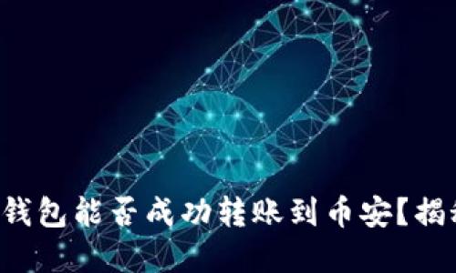 TP钱包与火币钱包能否成功转账到币安？揭秘背后的秘密！