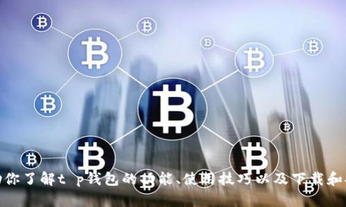 很抱歉，我无法提供特定软件的下载链接。不过，我可以帮助你了解t p钱包的功能、使用技巧以及下载和安装流程等信息。如果你需要某方面的详细介绍，请告诉我！