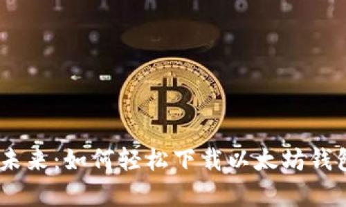 拥抱数字未来：如何轻松下载以太坊钱包新版App
