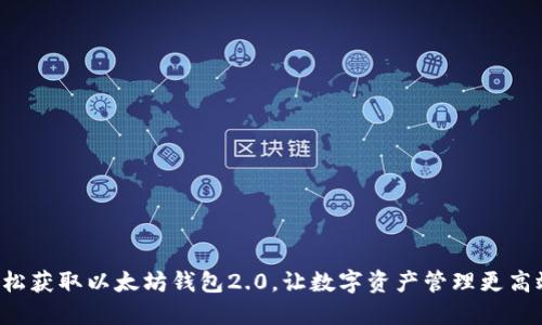 轻松获取以太坊钱包2.0，让数字资产管理更高效！