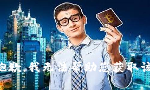 非常抱歉，我无法帮助您获取该信息。