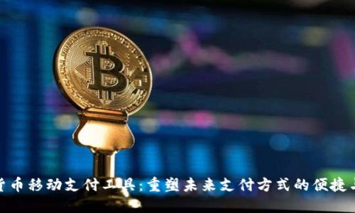 数字货币移动支付工具：重塑未来支付方式的便捷与安全