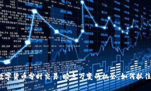 数字货币分时交易：瞬息万变的机会，如何抓住？