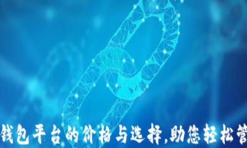 
揭秘以太坊钱包平台的价格与选择，助您轻松管理数字资产