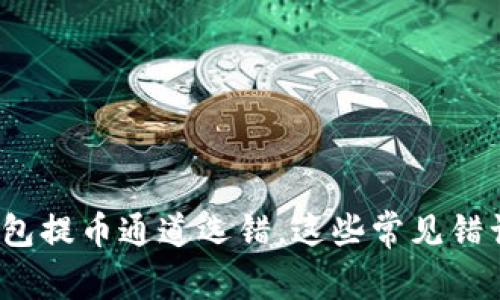 当心！TP钱包提币通道选错，这些常见错误千万别犯
