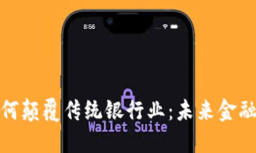 数字货币如何颠覆传统银行业：未来金融的变革之路