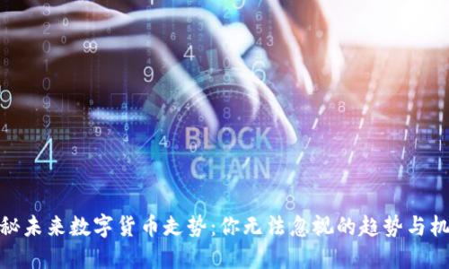 揭秘未来数字货币走势：你无法忽视的趋势与机遇
