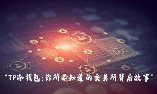 “TP冷钱包：你所不知道的交易所背后故事”