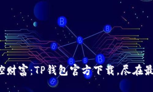 轻松掌控财富：TP钱包官方下载，尽在最新版本！