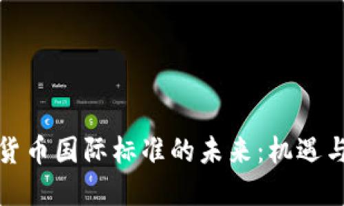 数字货币国际标准的未来：机遇与挑战