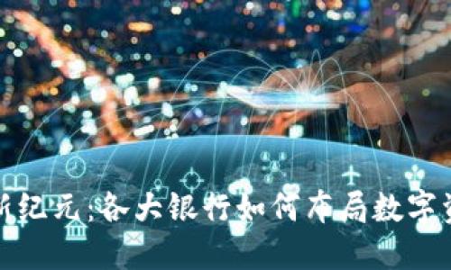 数字货币新纪元：各大银行如何布局数字资产的未来