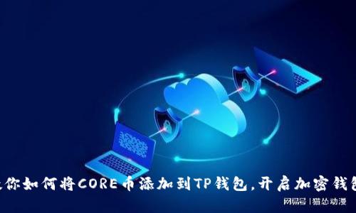 一步步教你如何将CORE币添加到TP钱包，开启加密钱包新体验！