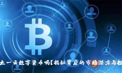 你了解太一云数字货币吗？揭秘背后的市场潜力与投资机会