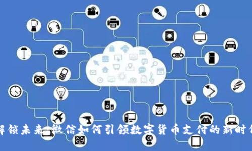 解锁未来：微信如何引领数字货币支付的新时代