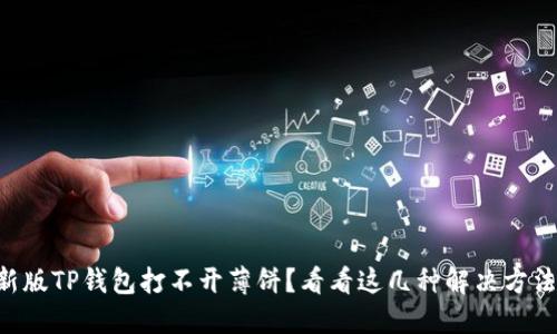 新版TP钱包打不开薄饼？看看这几种解决方法！