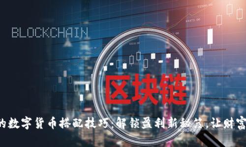 隐秘的数字货币搭配技巧：解锁盈利新秘笈，让财富翻倍！