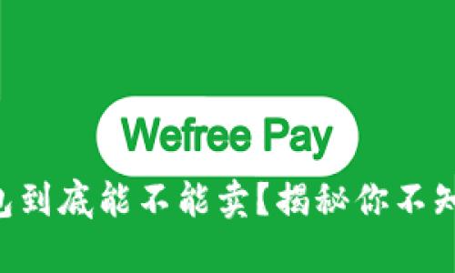 以太坊钱包到底能不能卖？揭秘你不知道的真相！