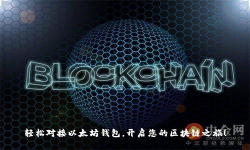 轻松对接以太坊钱包，开启您的区块链之旅！
