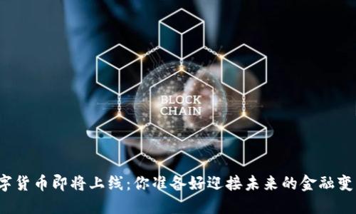 央行数字货币即将上线：你准备好迎接未来的金融变革了吗？