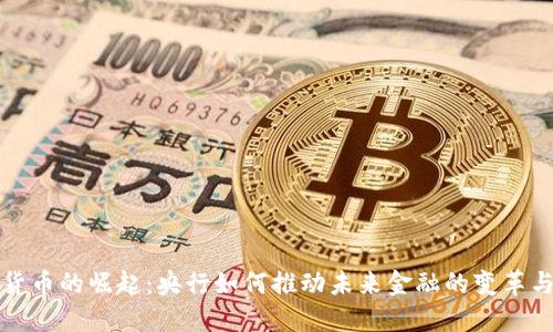 数字货币的崛起：央行如何推动未来金融的变革与革新