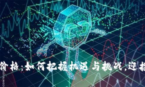 新时代数字货币价格：如何把握机遇与挑战，迎接未来财富新潮流
