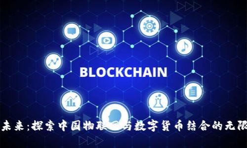 开启未来：探索中国物联网与数字货币结合的无限可能