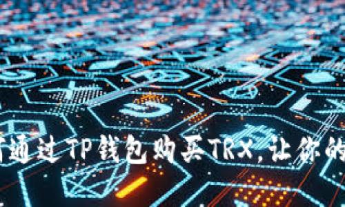 轻松掌握！如何通过TP钱包购买TRX，让你的加密资产增值