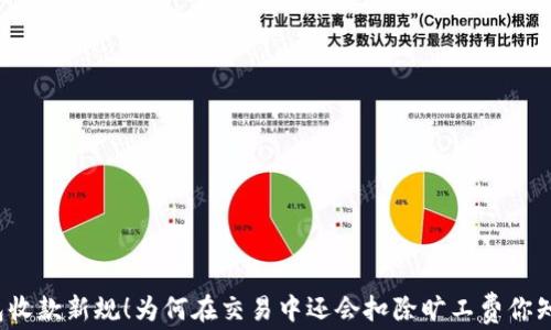 
TP钱包收款新规！为何在交易中还会扣除旷工费你知道吗？