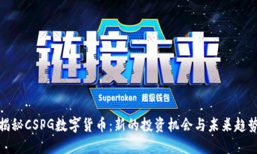 揭秘CSPG数字货币：新的投资机会与未来趋势