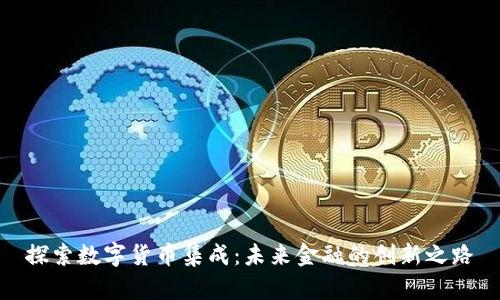 探索数字货币集成：未来金融的创新之路