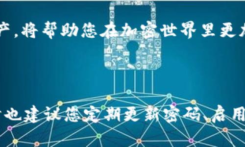 提示：请注意，在进行任何加密货币转账之前，请确保您了解相关的风险，并仔细核对钱包地址，以防止资产损失。以下是将火币网的币提取到 TP 钱包的步骤指南。

第一步：登录火币网账号

首要步骤是登录您的火币网账号。确保您使用的是正确的用户名和密码，尽量开启两步验证以增强安全性。你的安全性至关重要，尤其是在进行大额交易时。

第二步：访问钱包界面

成功登录后，找到“资产”或“钱包”标签。在火币网的用户界面中，您可以清晰地看到不同的数字资产列表和余额信息。选择您希望提取的数字货币，如比特币、以太坊等。

第三步：选择提币

在您的资产页面上，通常会有“提币”或者类似选项。点击这个选项，进入到提币操作页面。在这里，您需要填写相关的信息。

第四步：输入TP钱包地址

获取您的TP钱包地址。在您的TP钱包中，找到“接收”或“收款”选项，系统会生成一个唯一的钱包地址。请记住，每种币种都有唯一的钱包地址，请确保复制的是正确的地址以免造成资产损失。

回到火币网的提币界面，将复制的 TP 钱包地址粘贴到相应的空框中。务必再次核对地址的正确性，避免输错导致虚拟货币的丢失。

第五步：设置提币金额

接下来，需要设置提币的金额。您可以按照个人需求选择提取的数量。注意，有些平台可能会有最低提币金额的限制。同时，请提前了解一下可能会产生的网络费用，以免影响到实际到账的金额。

第六步：选择网络和确认信息

有些币种在提币时可能会要求选择网络。根据您的币种选择合适的网络。点击提币的确认按钮，这一步骤很重要，确保您的选择都是正确的。火币网会展示出您填写的信息，包括钱包地址和提币数量，一定要仔细审阅确认无误。

第七步：完成安全验证

为了保护您的资产，火币网会要求您进行安全验证。这通常包括输入手机验证码和邮箱验证码。完成这些步骤后，您就能顺利进行提币操作。确保在输入验证码时，没有错别字或者漏填。

第八步：等待处理与到账

提币请求提交后，火币网会进行处理。通常情况下，提币的时间可能会在几分钟到几个小时之间。在此期间，您可以在交易记录中查看状态。如果遇到长时间未到账的情况，请联系火币网的客服。

第九步：在TP钱包中查看到账情况

一旦提币请求得到处理，您可以在TP钱包中查看到账情况。同样，仔细核对到账金额，以及查看交易记录。如果交易状态没有更新，可以尝试手动刷新，或稍等片刻。对于加密货币的流通特性，到账时间并非绝对，可以依据网络繁忙程度有所变化。

总结

在火币网提取币到TP钱包实际上是一个简单的过程。只需确保每个步骤的操作都是准确无误，尤其是在填写钱包地址和金额时。保持警惕，确保您的账号安全，就是确保资产安全的重要一步。完成提币后，您可以按照需求继续在TP钱包中进行交易、储存等操作。

无论您是新手还是有一定经验的加密货币用户，这个过程都是非常关键的。学习如何有效、安全地管理您的数字资产，将帮助您在加密世界里更加游刃有余。

火币网, TP钱包, 提币, 数字货币/guanjianci 

注意： 在整个过程中务必时刻保持对您私钥和账号信息的保密，任何形式的信息泄露都会带来不必要的损失。同时也建议您定期更新密码、启用安全措施，以保障您的数字资产安全。