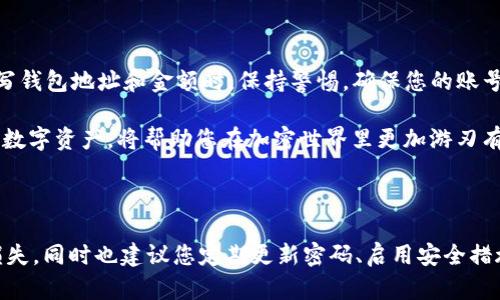 提示：请注意，在进行任何加密货币转账之前，请确保您了解相关的风险，并仔细核对钱包地址，以防止资产损失。以下是将火币网的币提取到 TP 钱包的步骤指南。

第一步：登录火币网账号

首要步骤是登录您的火币网账号。确保您使用的是正确的用户名和密码，尽量开启两步验证以增强安全性。你的安全性至关重要，尤其是在进行大额交易时。

第二步：访问钱包界面

成功登录后，找到“资产”或“钱包”标签。在火币网的用户界面中，您可以清晰地看到不同的数字资产列表和余额信息。选择您希望提取的数字货币，如比特币、以太坊等。

第三步：选择提币

在您的资产页面上，通常会有“提币”或者类似选项。点击这个选项，进入到提币操作页面。在这里，您需要填写相关的信息。

第四步：输入TP钱包地址

获取您的TP钱包地址。在您的TP钱包中，找到“接收”或“收款”选项，系统会生成一个唯一的钱包地址。请记住，每种币种都有唯一的钱包地址，请确保复制的是正确的地址以免造成资产损失。

回到火币网的提币界面，将复制的 TP 钱包地址粘贴到相应的空框中。务必再次核对地址的正确性，避免输错导致虚拟货币的丢失。

第五步：设置提币金额

接下来，需要设置提币的金额。您可以按照个人需求选择提取的数量。注意，有些平台可能会有最低提币金额的限制。同时，请提前了解一下可能会产生的网络费用，以免影响到实际到账的金额。

第六步：选择网络和确认信息

有些币种在提币时可能会要求选择网络。根据您的币种选择合适的网络。点击提币的确认按钮，这一步骤很重要，确保您的选择都是正确的。火币网会展示出您填写的信息，包括钱包地址和提币数量，一定要仔细审阅确认无误。

第七步：完成安全验证

为了保护您的资产，火币网会要求您进行安全验证。这通常包括输入手机验证码和邮箱验证码。完成这些步骤后，您就能顺利进行提币操作。确保在输入验证码时，没有错别字或者漏填。

第八步：等待处理与到账

提币请求提交后，火币网会进行处理。通常情况下，提币的时间可能会在几分钟到几个小时之间。在此期间，您可以在交易记录中查看状态。如果遇到长时间未到账的情况，请联系火币网的客服。

第九步：在TP钱包中查看到账情况

一旦提币请求得到处理，您可以在TP钱包中查看到账情况。同样，仔细核对到账金额，以及查看交易记录。如果交易状态没有更新，可以尝试手动刷新，或稍等片刻。对于加密货币的流通特性，到账时间并非绝对，可以依据网络繁忙程度有所变化。

总结

在火币网提取币到TP钱包实际上是一个简单的过程。只需确保每个步骤的操作都是准确无误，尤其是在填写钱包地址和金额时。保持警惕，确保您的账号安全，就是确保资产安全的重要一步。完成提币后，您可以按照需求继续在TP钱包中进行交易、储存等操作。

无论您是新手还是有一定经验的加密货币用户，这个过程都是非常关键的。学习如何有效、安全地管理您的数字资产，将帮助您在加密世界里更加游刃有余。

火币网, TP钱包, 提币, 数字货币/guanjianci 

注意： 在整个过程中务必时刻保持对您私钥和账号信息的保密，任何形式的信息泄露都会带来不必要的损失。同时也建议您定期更新密码、启用安全措施，以保障您的数字资产安全。
