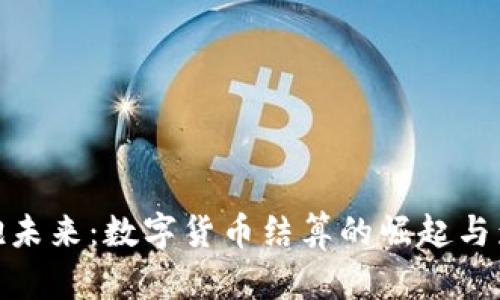 拥抱未来：数字货币结算的崛起与影响
