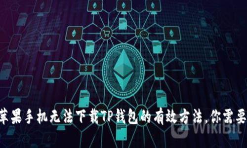 解决苹果手机无法下载TP钱包的有效方法，你需要知道!