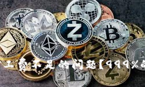 如何解决TP钱包矿工费不足的问题？999%的人不知道的技巧！