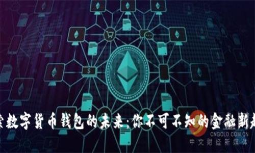 探索数字货币钱包的未来：你不可不知的金融新趋势