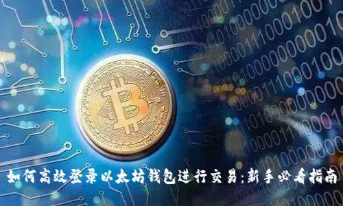 如何高效登录以太坊钱包进行交易：新手必看指南