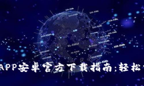 : 2023年TP钱包APP安卓官方下载指南：轻松掌握数字资产管理