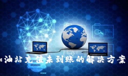 TP钱包买加油站充值未到账的解决方案与用户指南