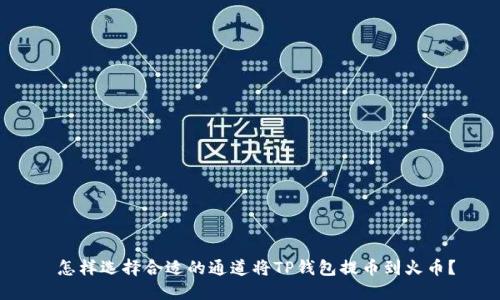  怎样选择合适的通道将TP钱包提币到火币？