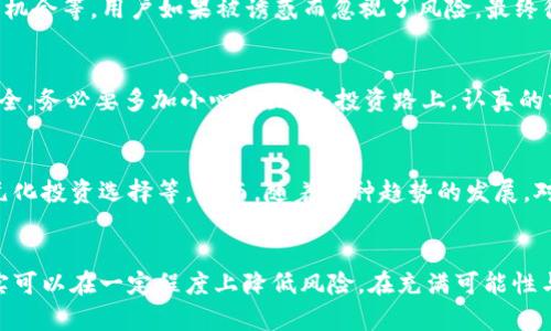 t p钱包属不属于诈骗

t p钱包, 诈骗, 数字货币, 投资风险, 网络安全/guanjianci

概述
在当今数字化社会，随着技术的迅猛发展，电子钱包、数字货币等新兴概念不断涌现。与此同时，一些不法分子也瞄准了这一领域，通过各种手段进行诈骗。而“t p钱包”这一名词在近段时间引发了广泛的讨论，有人认为它是安全可靠的支付工具，而另一些人则提出了警惕，认为这可能是一场精心设计的骗局。通过深入分析，我们将揭示t p钱包是否真的属于诈骗，以及用户在使用这类产品时应注意的事项。

什么是t p钱包？
t p钱包是一种类似于其他电子支付工具的钱包，允许用户进行数字货币的存储和交易。它的出现是响应全球对数字货币和区块链技术需求增长的趋势。作为便利支付的一种工具，t p钱包宣称能够提供快速、安全的交易体验。然而，随着越来越多的用户接触这一新兴产品，市场上也出现了对它的质疑声。这些质疑主要集中在其安全性、合法性以及潜在的诈骗行为上。

t p钱包的运作机制
首先，了解t p钱包的运作机制是非常重要的。一般而言，用户通过注册账号，绑定银行账户或银行卡，将资金存入钱包进行数字货币交易。或许有人会问，这样的操作是否安全？在此，我们可以看到，数字货币的交易本质上是去中心化的，也是基于区块链的技术，这使得交易过程透明且不可篡改。然而，这种透明性并不意味着所有的平台都是值得信赖的。就如同网络世界中有些网站是安全的，有些则可能是个别诈骗团伙伪造的。

t p钱包是否涉诈骗？
关于t p钱包是否属于诈骗，首先需要综合一些用户的反馈和官方声明。若用户在使用过程中遭遇了资金损失或者无法提现的情况，便可能引发用户的疑虑，认为这是一种诈骗行为。然而，诈骗的定义十分复杂，这不仅包括明显的非法资金获取行为，还包括虚假宣传和误导消费者等情况。因此，大家在讨论t p钱包是否属于诈骗时，不能仅依靠一两则用户的负面评论，就下定论必须进行更全面深入的了解。

用户体验与反馈
在用户体验方面，有些人对t p钱包赞誉有加，认为其操作界面友好，交易速度快，且客服响应及时。但也有用户提出了一些问题，如资金安全未得到保障，操作时出现系统漏洞，或是平台不稳定等。这些反馈表明，不同用户对同一产品的体验是截然不同的，这也反映了目前数字货币市场的复杂性。特别是在投资方面，用户应该提高警惕，明确自身的风险承受能力，并做足功课。

如何辨别数字钱包的安全性？
面对如t p钱包这样的电子转账工具，消费者应学会如何辨别其安全性。首先，查看是否有正规公司背景及相关执照，其次，查询网络评价及用户反馈，了解该平台的信誉。此外，正规的电子钱包通常会有安全保障机制，如双重身份验证、加密技术等。倘若一个平台没有这些保障措施，那就需要提高警惕，避免成为诈骗的目标。

提高警惕，防止受骗
在数字货币投资领域，避免被骗的关键在于保持高度的警觉。任何时候，当听到“投资回报不成比例”的承诺时，都应引起警觉。常见的骗局包括承诺高额回报、限制提现期限、提供“内部人”交易机会等。用户如果被诱惑而忽视了风险，最终很可能面临财务损失。因此，保持冷静，利用网络资源学习基础的数字货币概念，这对于保护自己的投资是非常有帮助的。

总结与建议
关于t p钱包是否属于诈骗，答案并不是简单的“是”或“否”。它的安全性与合法性还需综合多方面的信息进行评估。用户在进行数字货币交易时，本身就是在承受风险，为了保障自身的资金安全，务必要多加小心。在这条投资路上，认真的分析与搜索是非常重要的一步，不可轻信他人的简单承诺，更不应随意投入资金。

未来数字钱包的发展趋势
在探讨t p钱包及其他数字钱包的未来时，我们不禁思考，它们将会如何改变我们的支付方式和财务活动。数字化的趋势不可逆转，未来可能会有更多的创新出现，例如跨国支付的便利化、多元化投资选择等。然而，随着这种趋势的发展，对安全性和法规的要求也会逐步增加，因此在享受数字钱包带来的便利时，也要注重选择并遵循合规的使用方式。

结语
综上所述，t p钱包是否属于诈骗这一问题并没有明确的答案。在使用任何数字钱包进行交易时，用户的谨慎和自我保护意识是不可或缺的。通过了解产品运作机制、用户反馈和安全识别，其实可以在一定程度上降低风险。在充满可能性与挑战的数字时代，我们应当用理智的态度去应对未来的每一步选择。保护自身的安全亦是对这一新兴产业的最好支持。