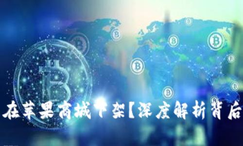 为什么TP钱包在苹果商城下架？深度解析背后的原因与影响