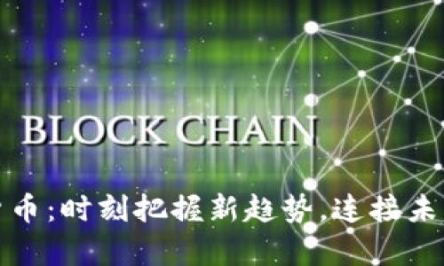 肇庆数字货币：时刻把握新趋势，连接未来金融世界