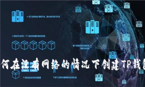 如何在没有网络的情况下创建TP钱包？